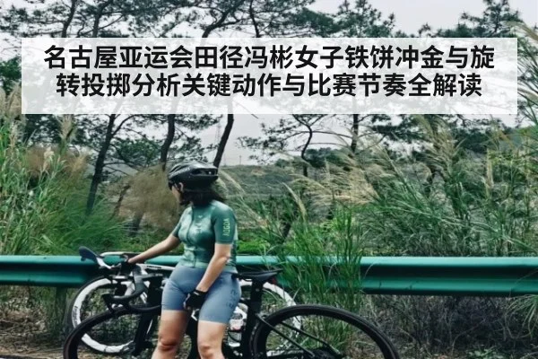 名古屋亚运会田径冯彬女子铁饼冲金与旋转投掷分析关键动作与比赛节奏全解读