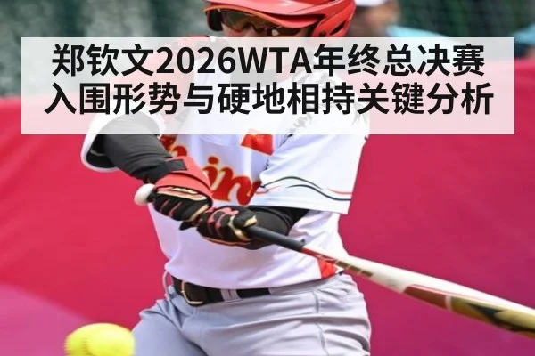 郑钦文2026WTA年终总决赛入围形势与硬地相持关键分析